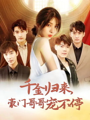 千金归来豪门哥哥宠不停（99集）热门火爆短剧