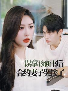 误拿诊断书后合约妻子哭惨了（47集）女频短剧推荐