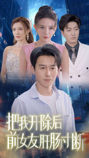 把我开除后前女友肝肠寸断（80集）热门短剧追不停