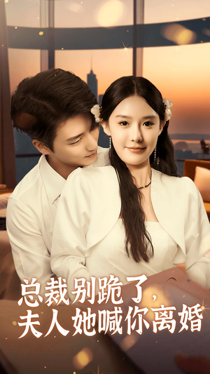 总裁别跪了,夫人她喊你离婚(50集) 总裁别跪了,夫人她喊你离婚(50集)精彩短剧来袭