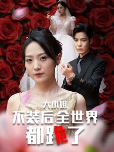 大小姐不装后全世界都跪了$被甩后大小姐狂虐渣男(53集) 大小姐不装后全世界都跪了$被甩后大小姐狂虐渣男(53集)一起看短剧