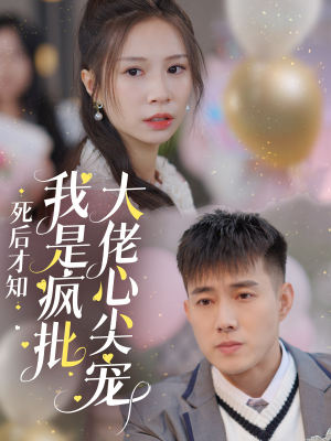 死后才知我是疯批大佬心尖宠（66集）最新热播短剧