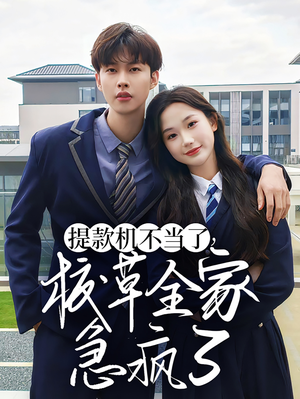 提款机不当了校草全家急疯了（67集）流畅播放免费看