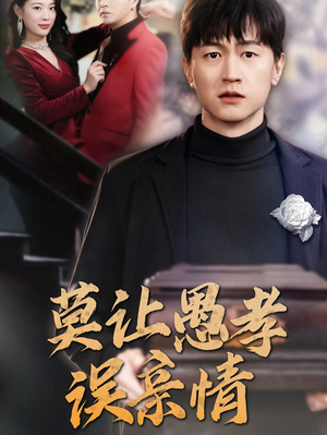 莫让愚孝误亲情（42集）短剧热播推荐