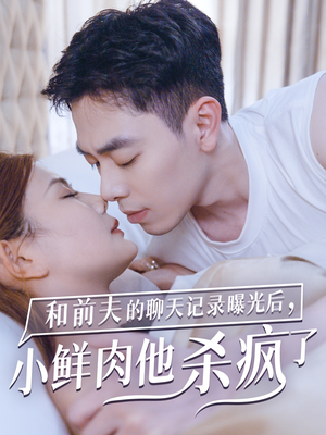 和前夫的聊天记录曝光后,小鲜肉他杀疯了(35集) 和前夫的聊天记录曝光后,小鲜肉他杀疯了(35集)古装短剧热播