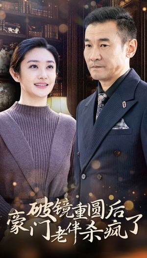 破镜重圆后豪门老伴杀疯了（56集）不用花钱看全剧