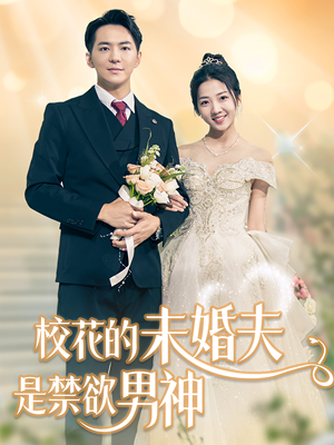 校花的未婚夫是禁欲男神（42集）精彩短剧抢先看