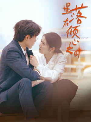 星落在倾心之时（47集）短剧太精彩了