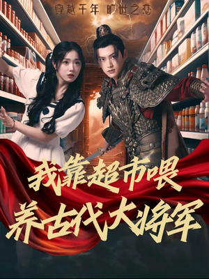 我靠超市喂养古代大将军(72集) 我靠超市喂养古代大将军(72集)甜宠短剧追到爽