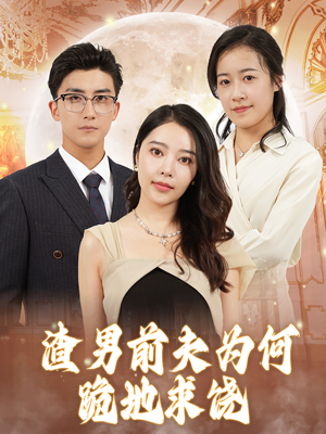 渣男前夫为何跪地求饶(30集) 渣男前夫为何跪地求饶(30集)精彩短剧看全集