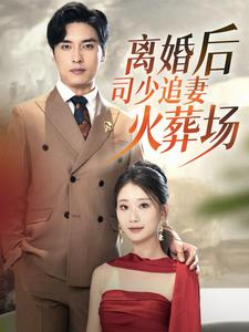 离婚后司少追妻火葬场(87集) 离婚后司少追妻火葬场(87集)最热短剧抢先看