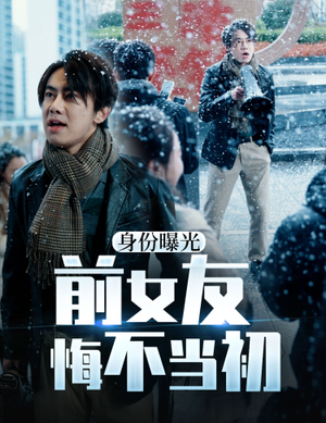 身份曝光前女友悔不当初(94集) 身份曝光前女友悔不当初(94集)精彩短剧合集