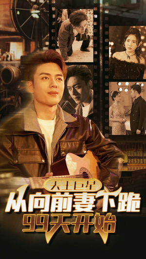 天王巨星从向前妻下跪99天开始（80集）悬疑短剧推荐