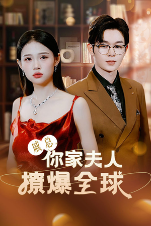 戚总，你家夫人撩爆全球（96集）好看短剧分享