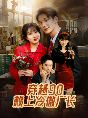 穿越90赖上冷傲厂长（30集）最火短剧热播中