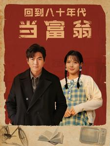 回到八十年代当富翁（86集）火爆短剧热播中