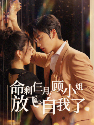 命剩仨月，顾小姐放飞自我了（36集）热播短剧分享
