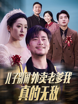 儿子别闹外卖老爹我真的无敌（68集） 免费热门短剧