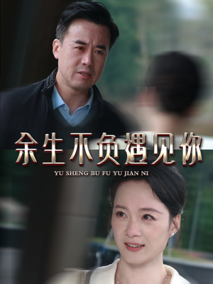 余生不负遇见你（63集）短剧抢先看