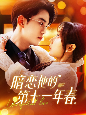 暗恋他的第十一年春（143集）短剧后续更精彩