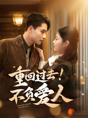 重回过去！不负爱人（69集） 热门短剧推荐。