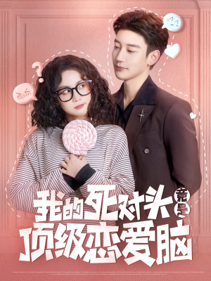 我的死对头竟是顶级恋爱脑（60集）短剧热门合集