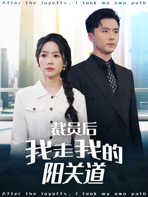 裁员后我走我的阳关道(77集) 裁员后我走我的阳关道(77集)火爆热门短剧