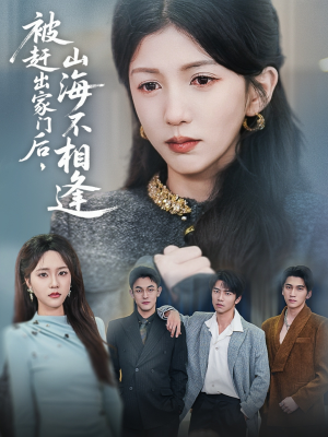 被赶出家门后山海不相逢（70集）精彩好看的短剧