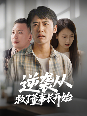 逆袭从救董事长开始（54集） 让你一口气看完