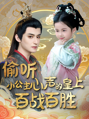 偷听小公主心声的皇上百战百胜(100集) 偷听小公主心声的皇上百战百胜(100集) 短剧全集免费