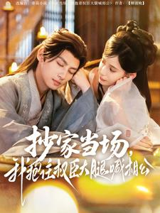 抄家当场，我抱住权臣大腿喊相公（80集）零花钱看整部剧