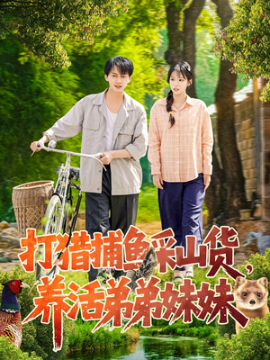 打猎捕鱼采山货，养活弟弟妹妹（108集） 短剧