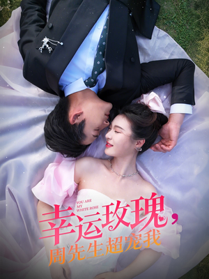 幸运玫瑰，周先生超宠我（74集）精彩好看的短剧