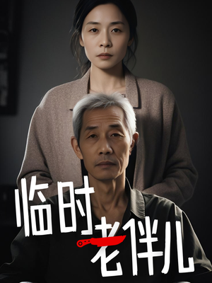 临时老伴儿（53集）热播短剧追不停