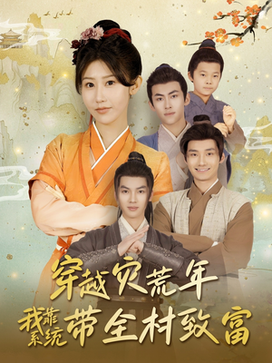 穿越灾荒年我靠系统带全村致富（100集）最新短剧抢先看