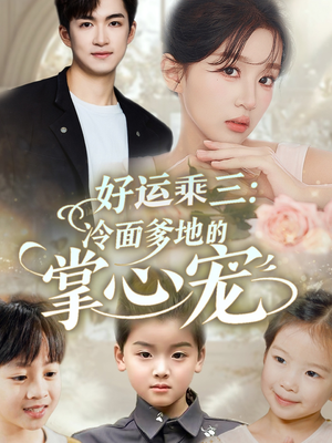 好运乘三冷面爹地的掌心宠(63集) 好运乘三冷面爹地的掌心宠(63集)经典回顾免费看