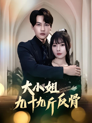 大小姐九十九斤反骨（64集）每日分享短剧