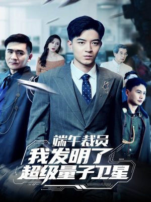 端午裁员我发明了超级量子卫星（54集）精彩短剧来了