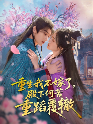 重生我不嫁了，殿下何苦重蹈覆辙（76集）好看的短剧电影