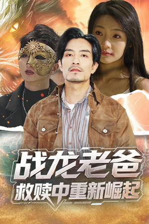 战龙老爸救赎中重新崛起（62集）最新热播短剧