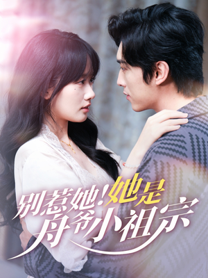 别惹她她是舟爷小祖宗（80集）精彩连连免费看
