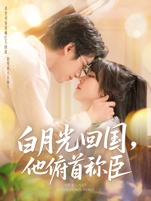白月光回国他俯首称臣（139集 ）短剧小说在线看