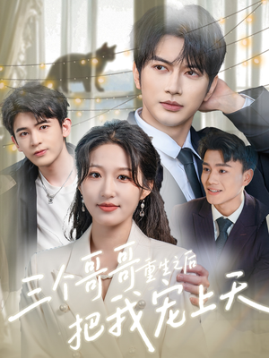 三个哥哥重生之后把我宠上天(79集) 三个哥哥重生之后把我宠上天(79集)热播古装短剧