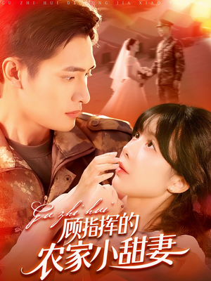 顾指挥的农家小甜妻（106集）热播古装短剧