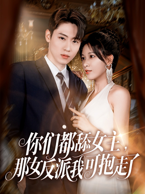 你们都舔女主那女反派我可抱走了（77集）无需会员免费看