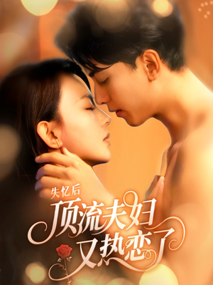 失忆后顶流夫妇又热恋了（57集）热播短剧推荐