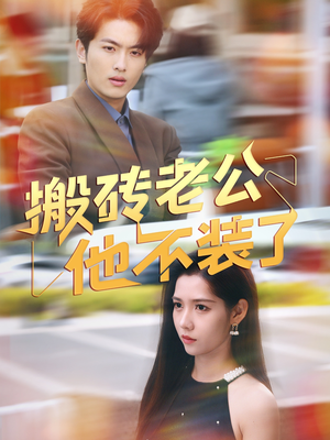 搬砖老公他不装了（65集）免费短剧看不停