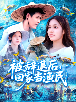 被辞退后回家当渔民（96集）精彩短剧看不停