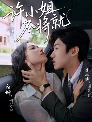 许小姐不将就（60集）短剧太好看了吧