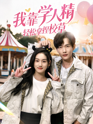 我靠学人精轻松拿捏校草（72集）精彩短剧下载